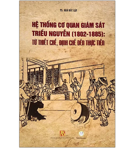 [NSBM000059] Hệ thống cơ quan giám sát triều Nguyễn (1802-1885): Từ thiết chế, định chế đến thực tiễn